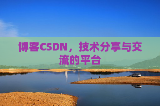 博客CSDN，技术分享与交流的平台